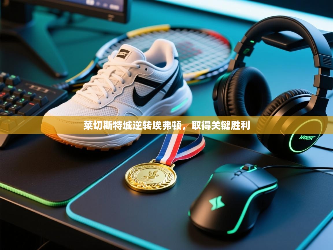 莱切斯特城逆转埃弗顿，取得关键胜利