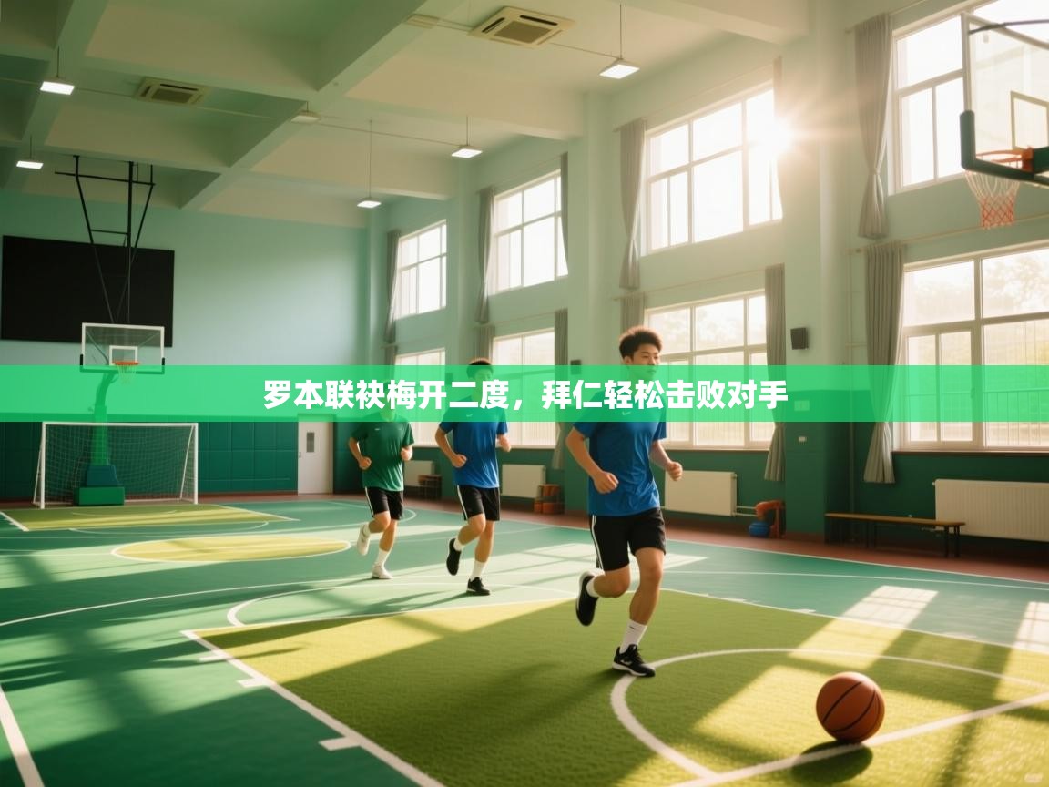 罗本联袂梅开二度，拜仁轻松击败对手