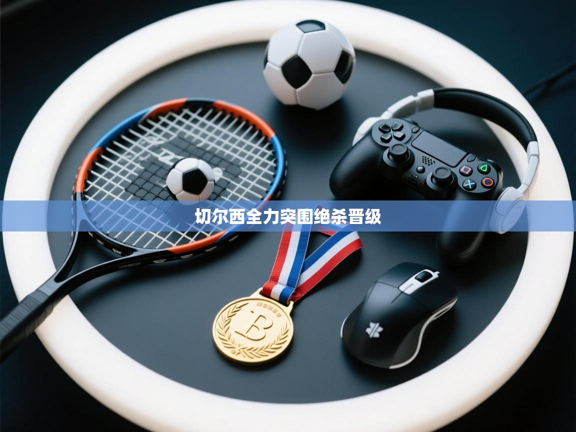 切尔西全力突围绝杀晋级